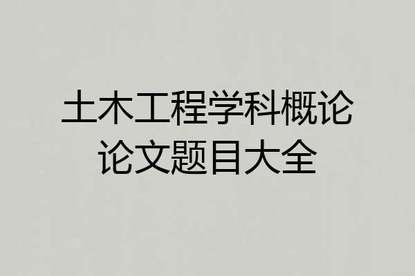 土木工程学科概论论文题目大全