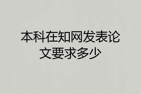 本科在知网发表论文要求多少