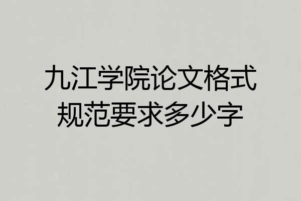 九江学院论文格式规范要求多少字