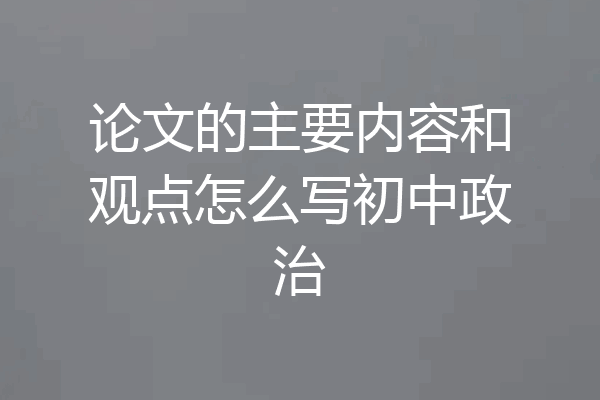 论文的主要内容和观点怎么写初中政治