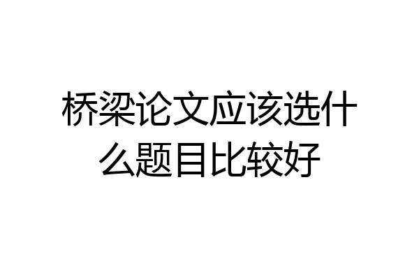 桥梁论文应该选什么题目比较好