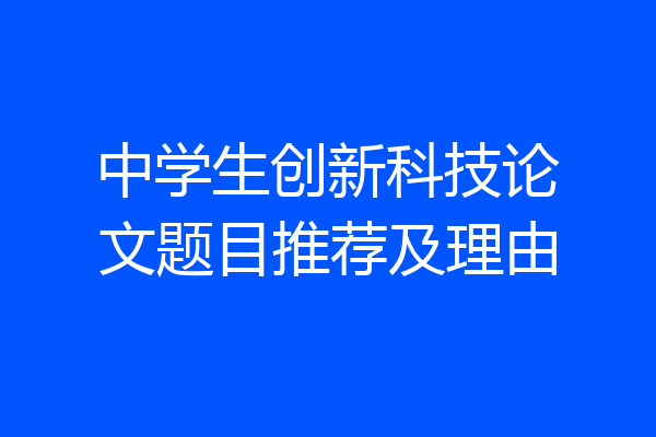 中学生创新科技论文题目推荐及理由