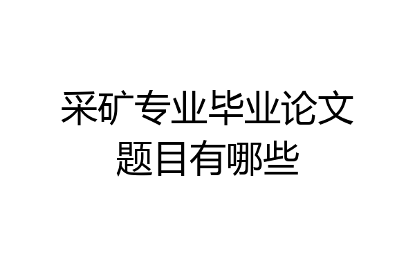 采矿专业毕业论文题目有哪些