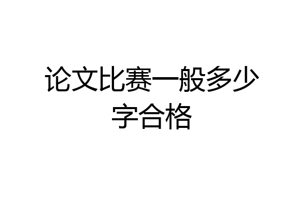 论文比赛一般多少字合格