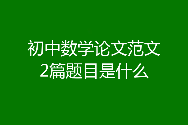 初中数学论文范文2篇题目是什么