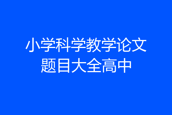 小学科学教学论文题目大全高中
