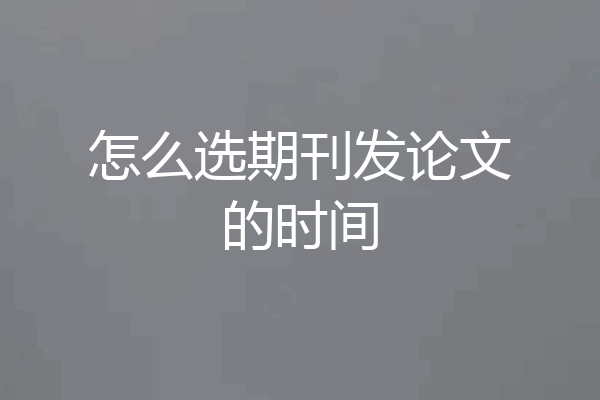 怎么选期刊发论文的时间