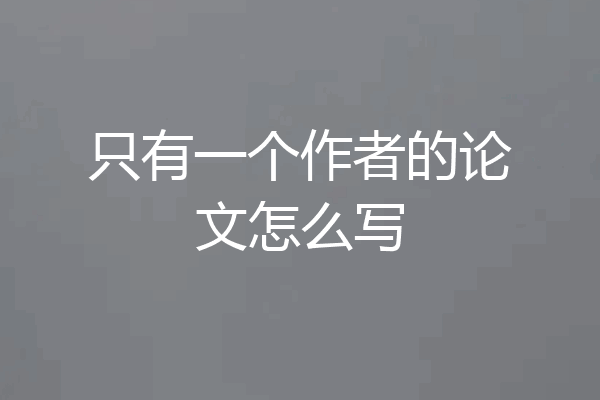 只有一个作者的论文怎么写