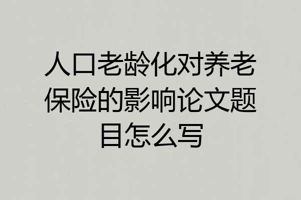 人口老龄化对养老保险的影响论文题目怎么写