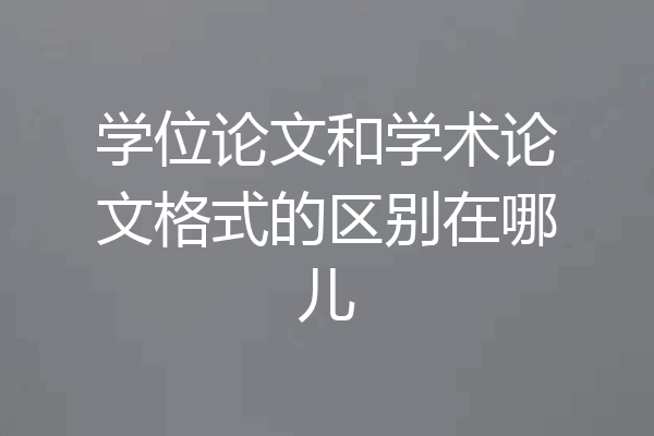 学位论文和学术论文格式的区别在哪儿