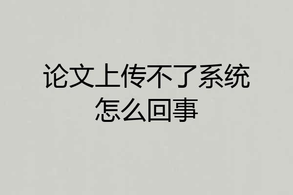 论文上传不了系统怎么回事