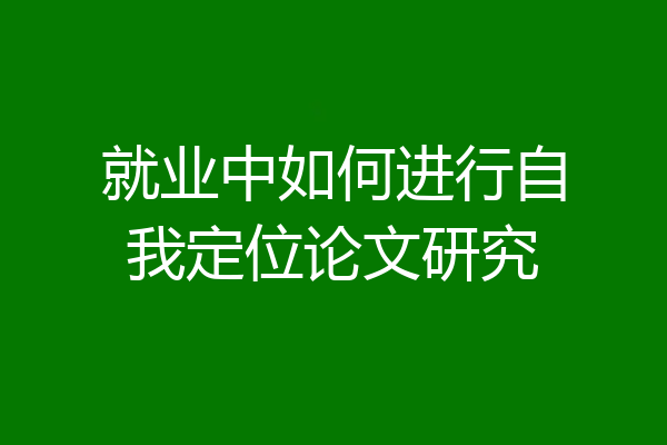 就业中如何进行自我定位论文研究