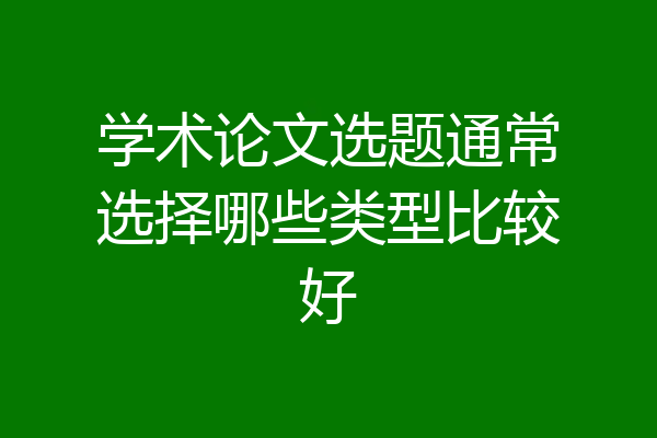 学术论文选题通常选择哪些类型比较好