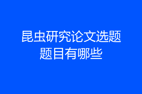 昆虫研究论文选题题目有哪些