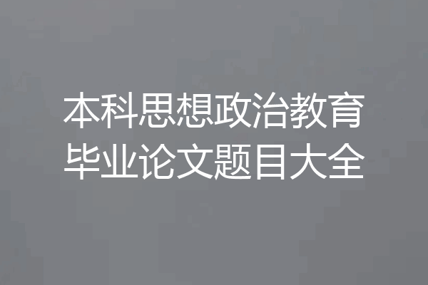 本科思想政治教育毕业论文题目大全