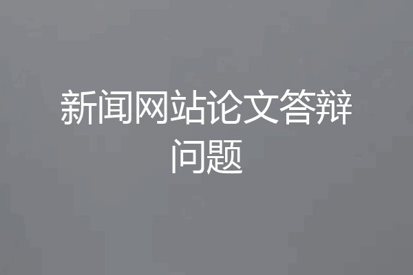 新闻网站论文答辩问题