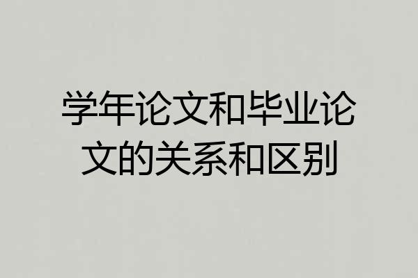 学年论文和毕业论文的关系和区别
