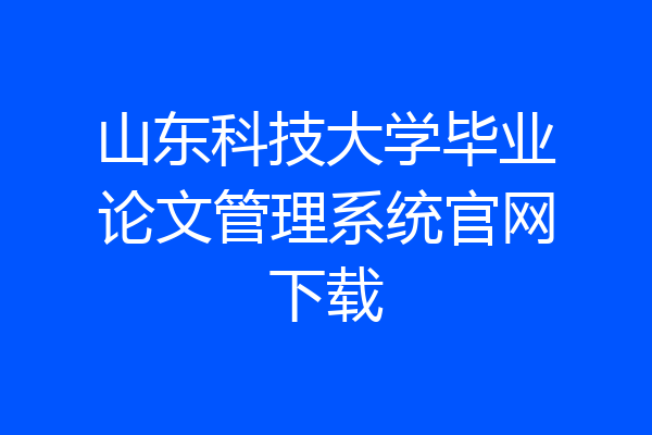 山东科技大学毕业论文管理系统官网下载