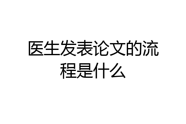 医生发表论文的流程是什么