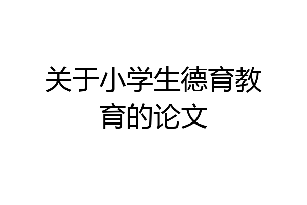 关于小学生德育教育的论文