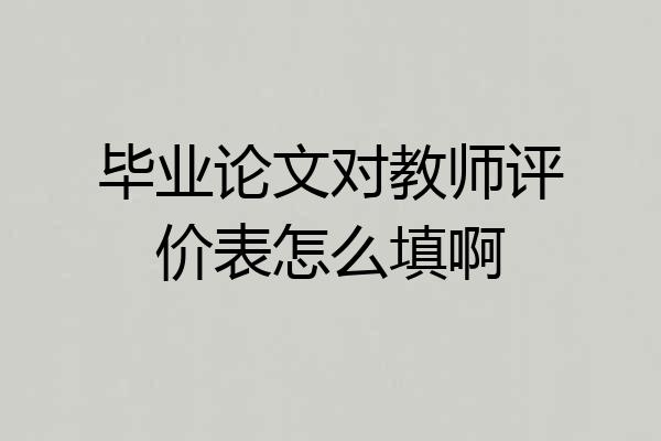 毕业论文对教师评价表怎么填啊