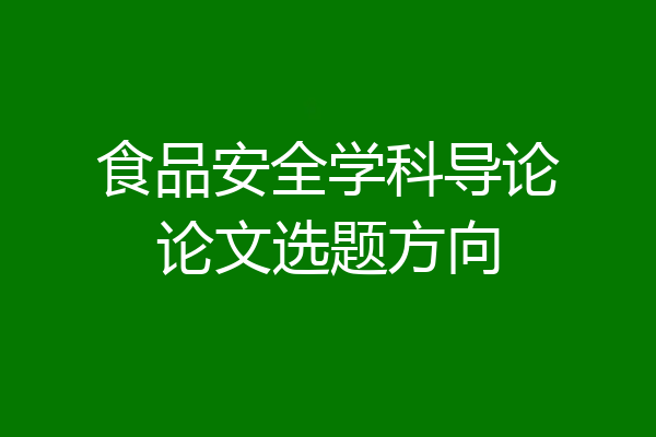 食品安全学科导论论文选题方向