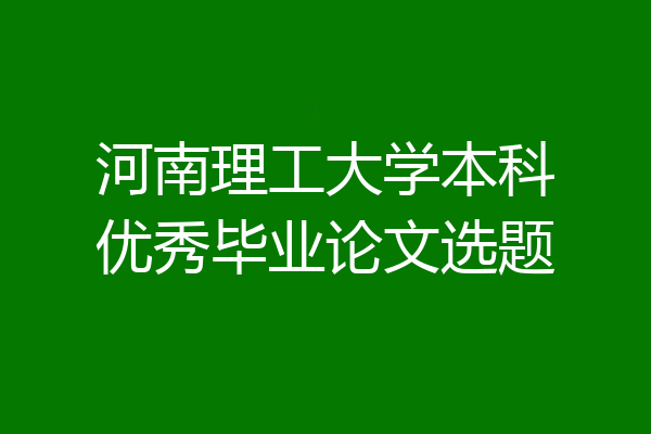 河南理工大学本科优秀毕业论文选题