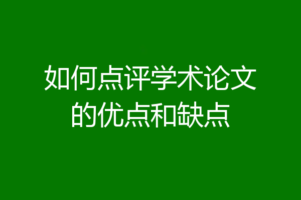 如何点评学术论文的优点和缺点