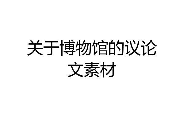 关于博物馆的议论文素材