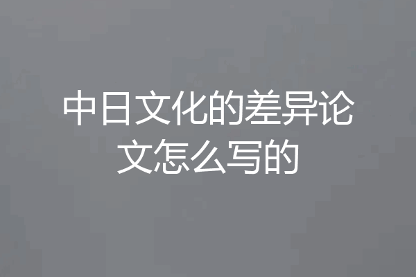 中日文化的差异论文怎么写的