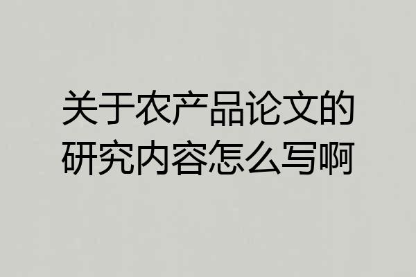 关于农产品论文的研究内容怎么写啊
