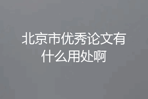 北京市优秀论文有什么用处啊