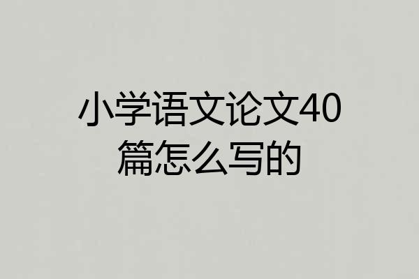 小学语文论文40篇怎么写的