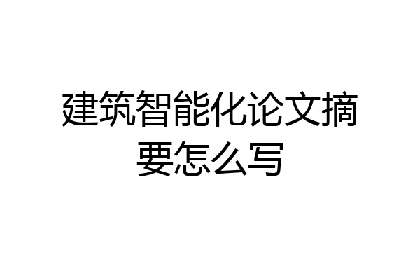 建筑智能化论文摘要怎么写