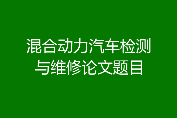 混合动力汽车检测与维修论文题目