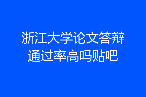 浙江大学论文答辩通过率高吗贴吧