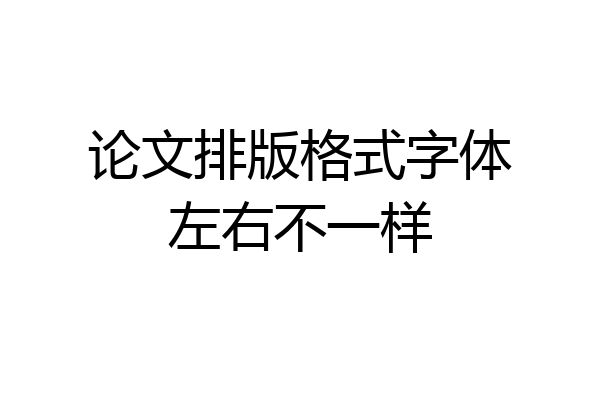 论文排版格式字体左右不一样
