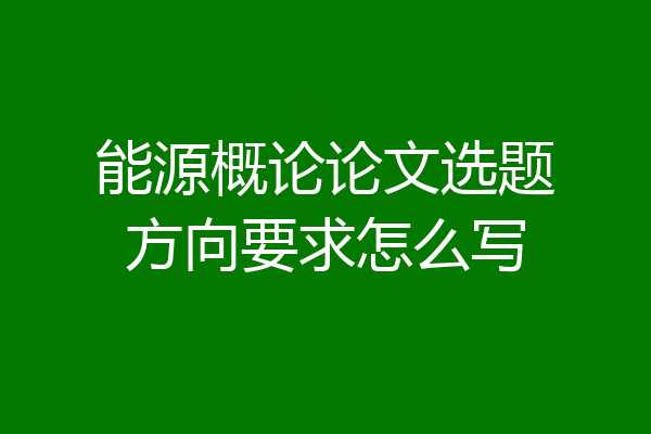 能源概论论文选题方向要求怎么写
