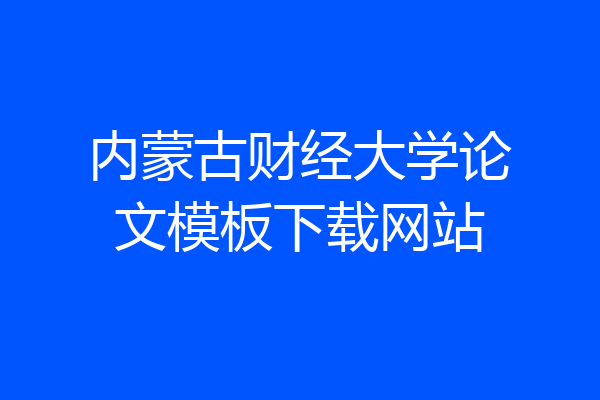 内蒙古财经大学论文模板下载网站