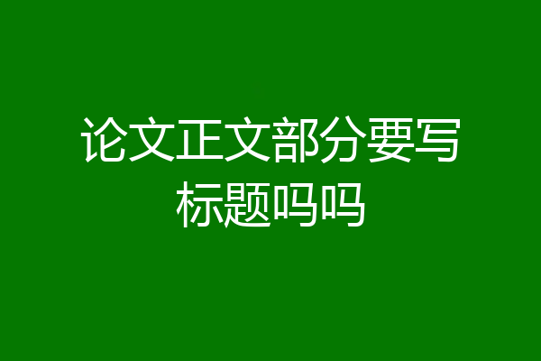 论文正文部分要写标题吗吗