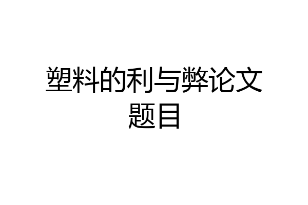 塑料的利与弊论文题目