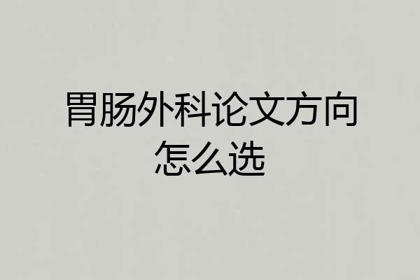 胃肠外科论文方向怎么选