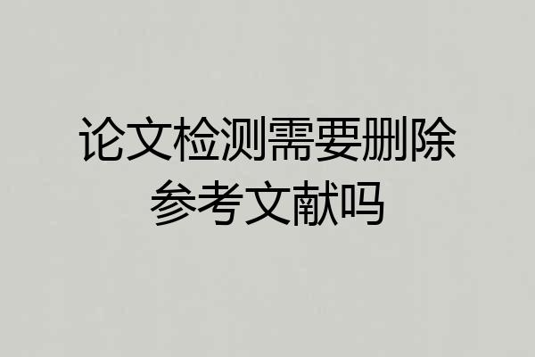 论文检测需要删除参考文献吗