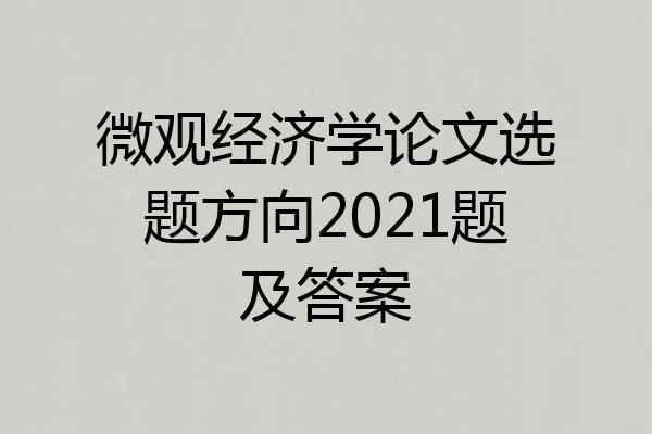 微观经济学论文选题方向2021题及答案