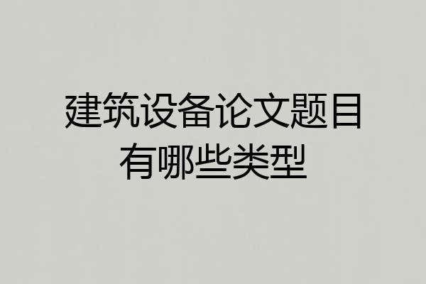 建筑设备论文题目有哪些类型