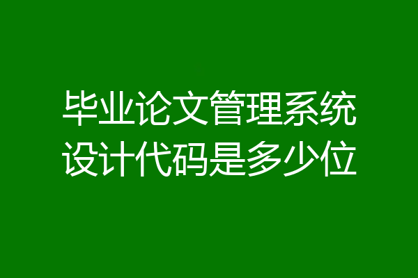 毕业论文管理系统设计代码是多少位
