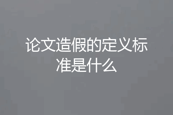 论文造假的定义标准是什么