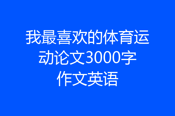 我最喜欢的体育运动论文3000字作文英语
