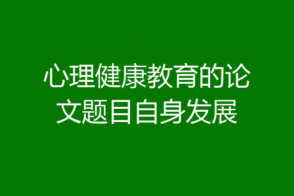 心理健康教育的论文题目自身发展
