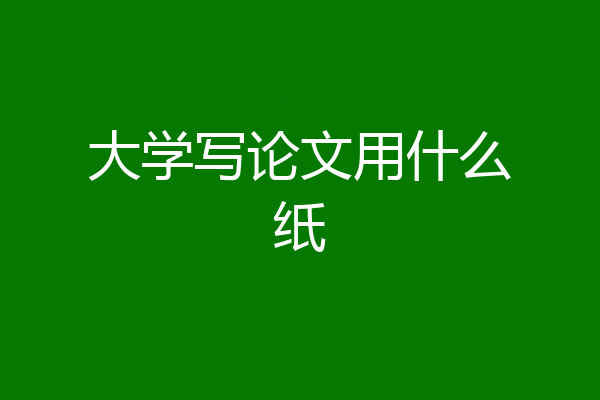 大学写论文用什么纸
